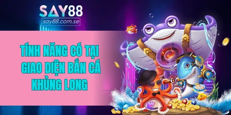 Tính năng có tại giao diện bắn cá Khủng Long 